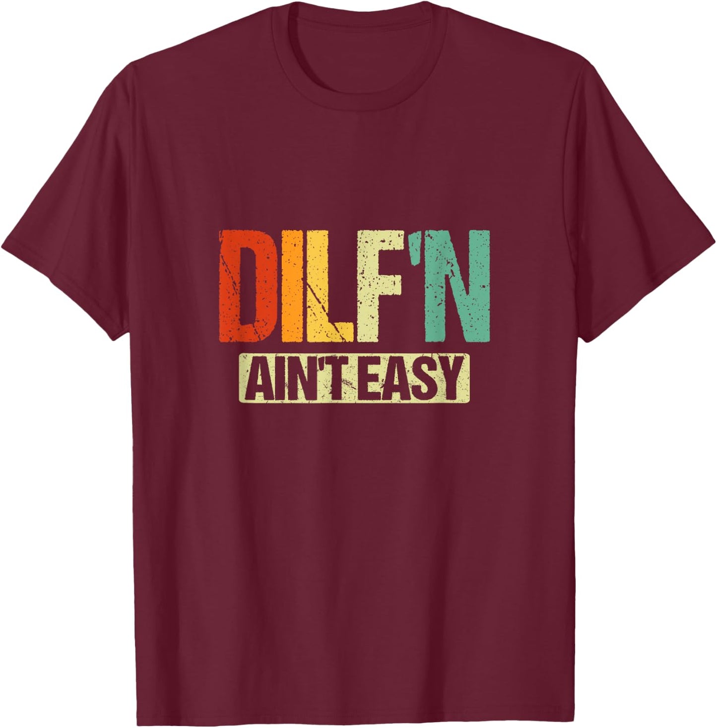 DILF’N Ain’t Easy | Funny Sexy Dad Life Adult Humor T-Shirt - T-Shirt | Maroon