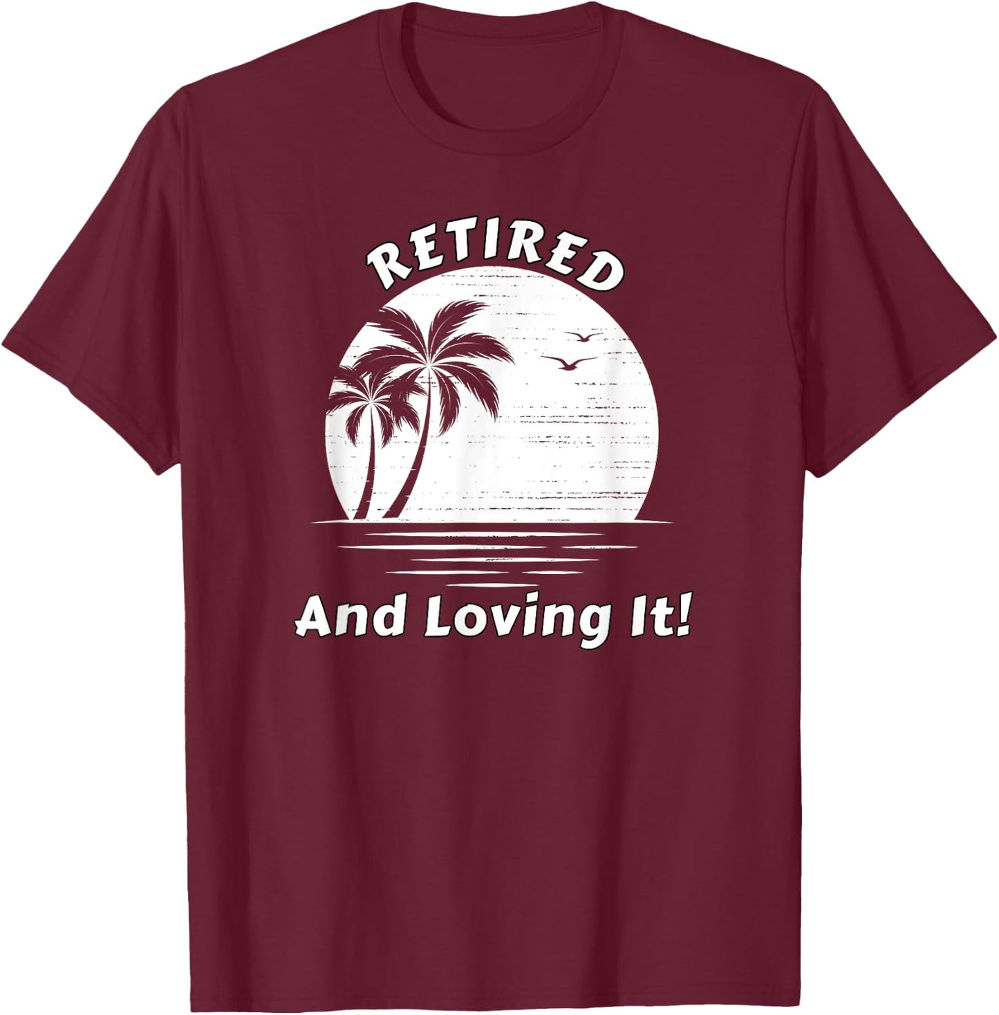 Retired And Loving It Beach Scene Sunrise and Palm Trees T-Shirt - T-Shirt | Maroon
