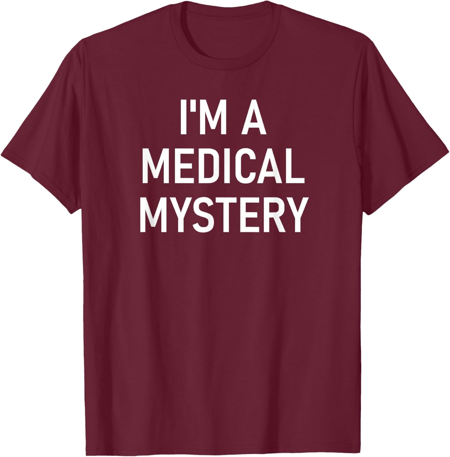 I'm A Medical Mystery, Funny, Jokes, Sarcastic T-Shirt - T-Shirt | Maroon