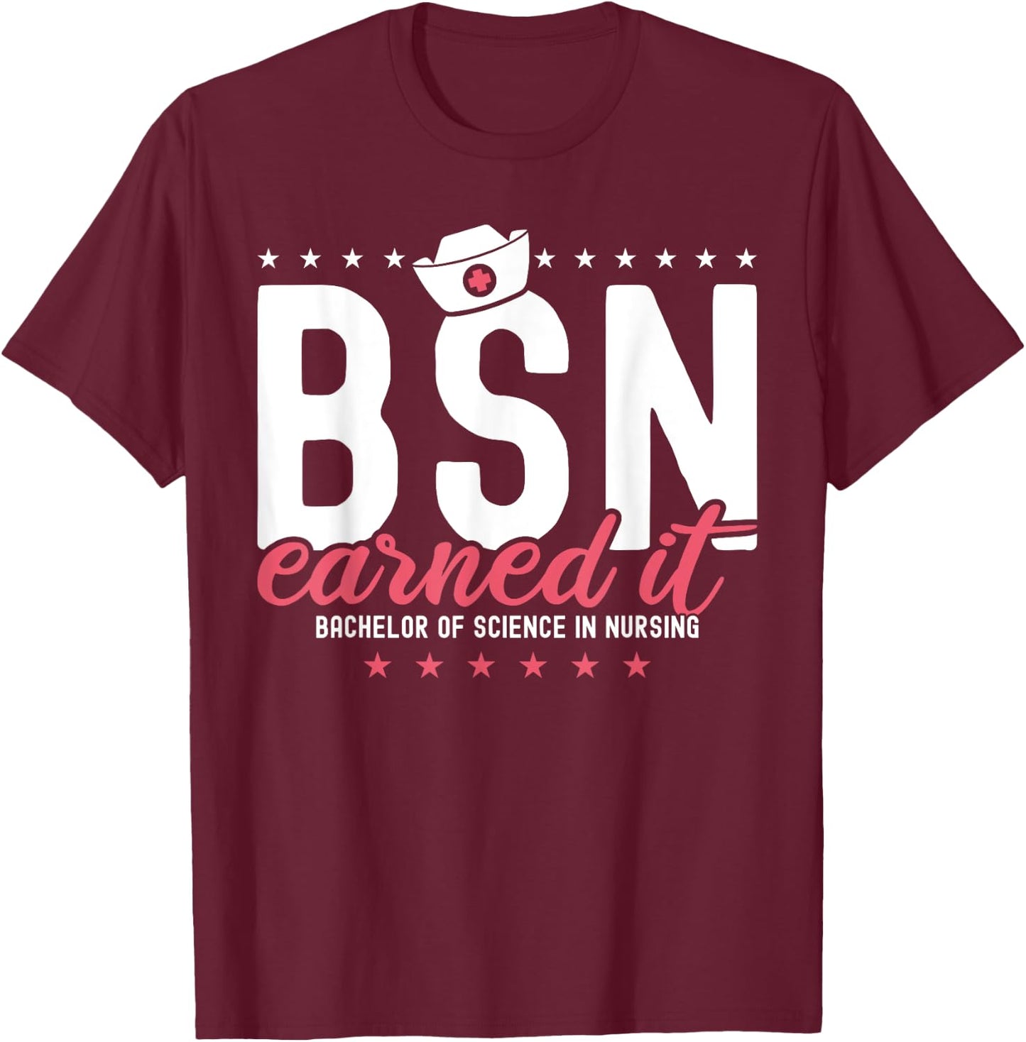 Earned It Nurse BSN RN Bachelors Of Science In Nursing T-Shirt - T-Shirt | Maroon