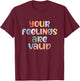 Your Feelings Are Valid Mental Health Awareness Illness T-Shirt - T-Shirt | Maroon