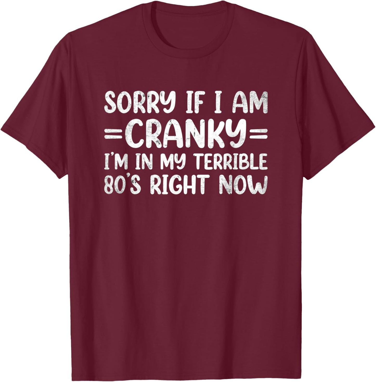 Sorry If I Am Cranky I'm In My Terrible 80's Right Now T-Shirt - T-Shirt | Maroon
