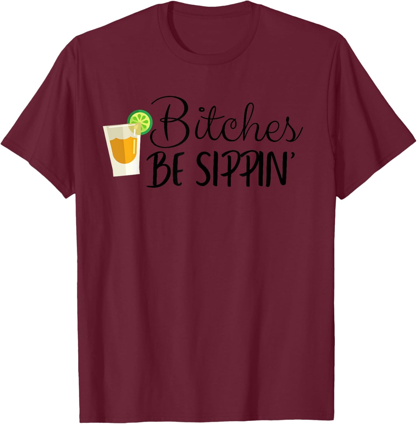 Bitches Be Sippin' T-Shirt - T-Shirt | Maroon