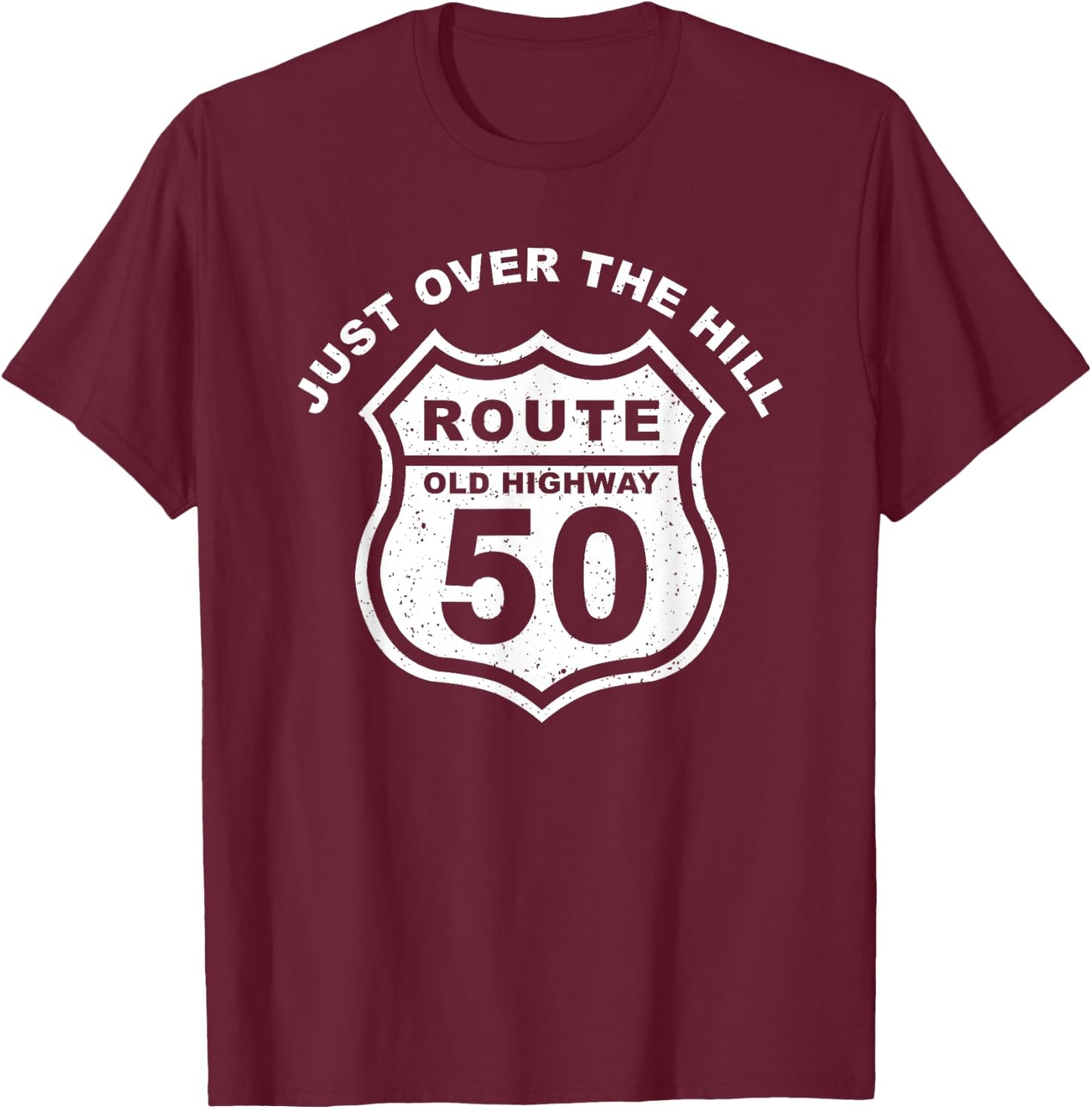 Just Over The Hill Funny 50th Birthday Route Old Highway T-Shirt - T-Shirt | Maroon