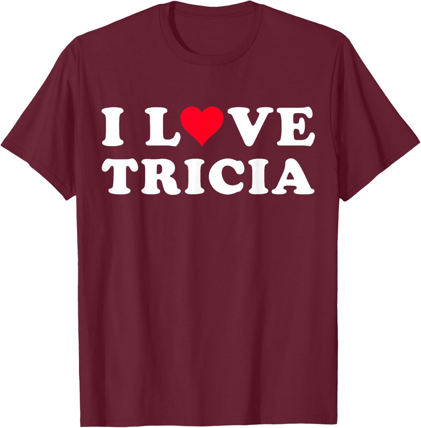 I Love Tricia Matching Girlfriend & Boyfriend Tricia Name T-Shirt - T-Shirt | Maroon