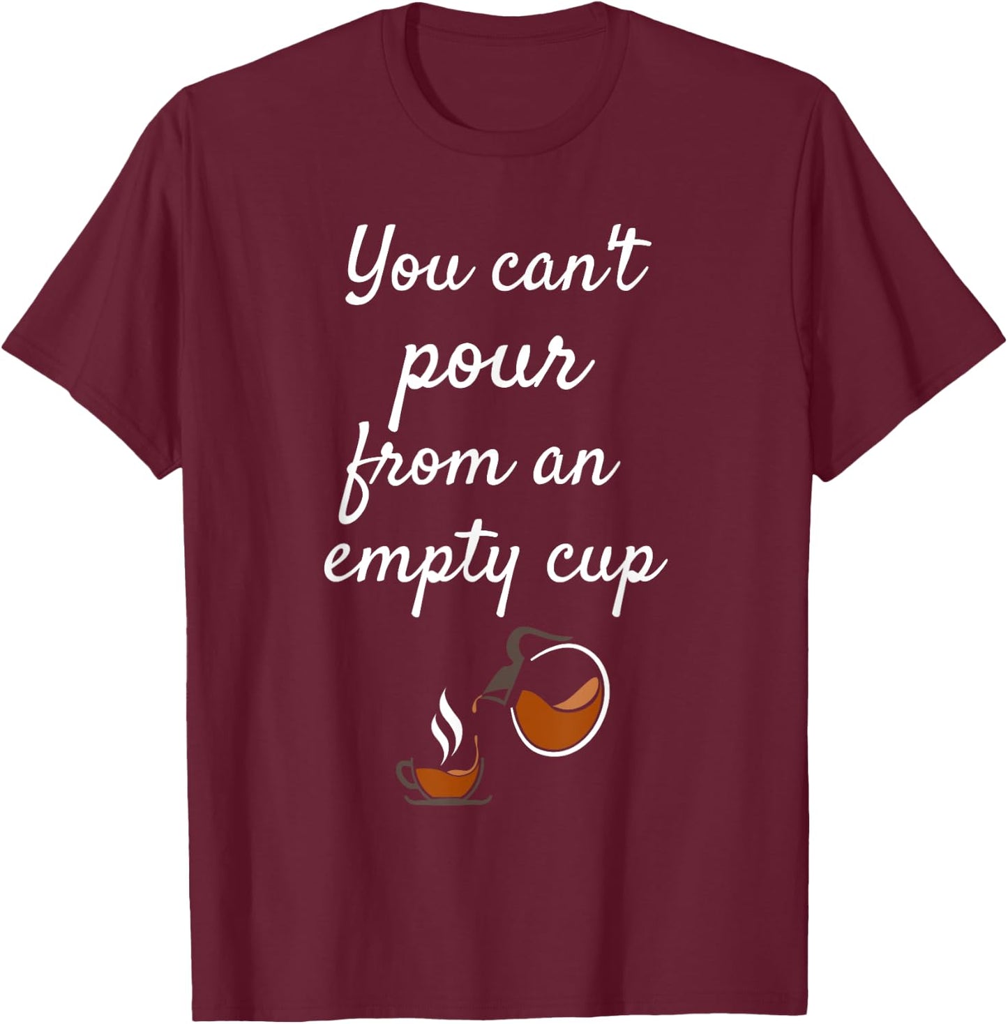 You Can't Pour From an Empty Cup Self-Care T-Shirt - T-Shirt | Maroon