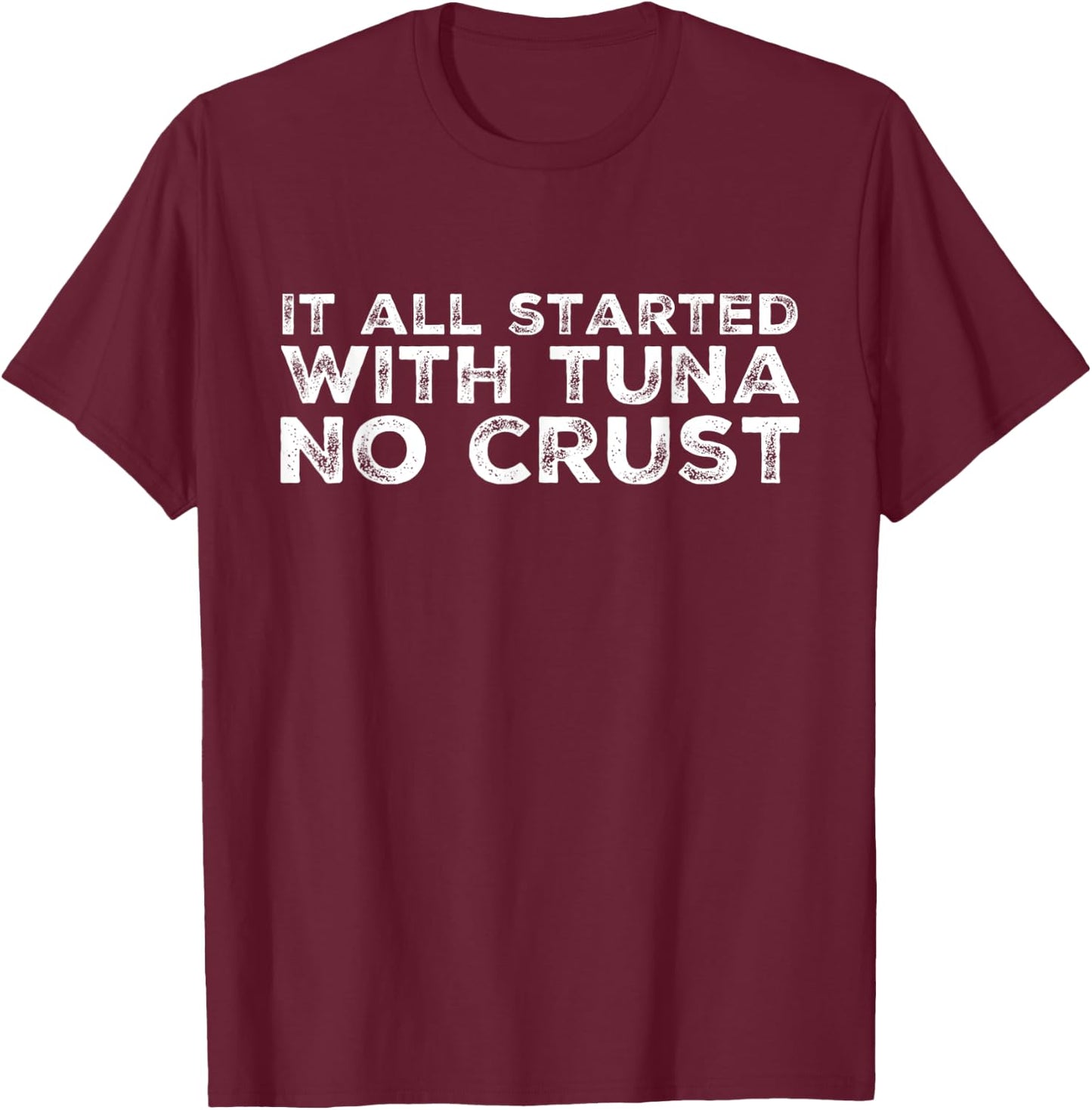 It all started with tuna no crust T-Shirt - T-Shirt | Maroon