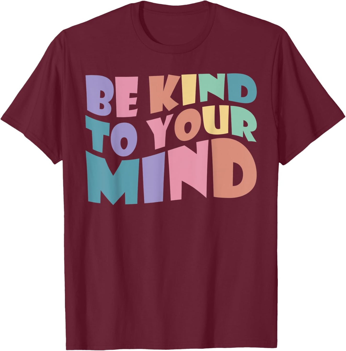 Be Kind To Your Mind Mental Health To Be Kind ,Kids T-Shirt - T-Shirt | Maroon