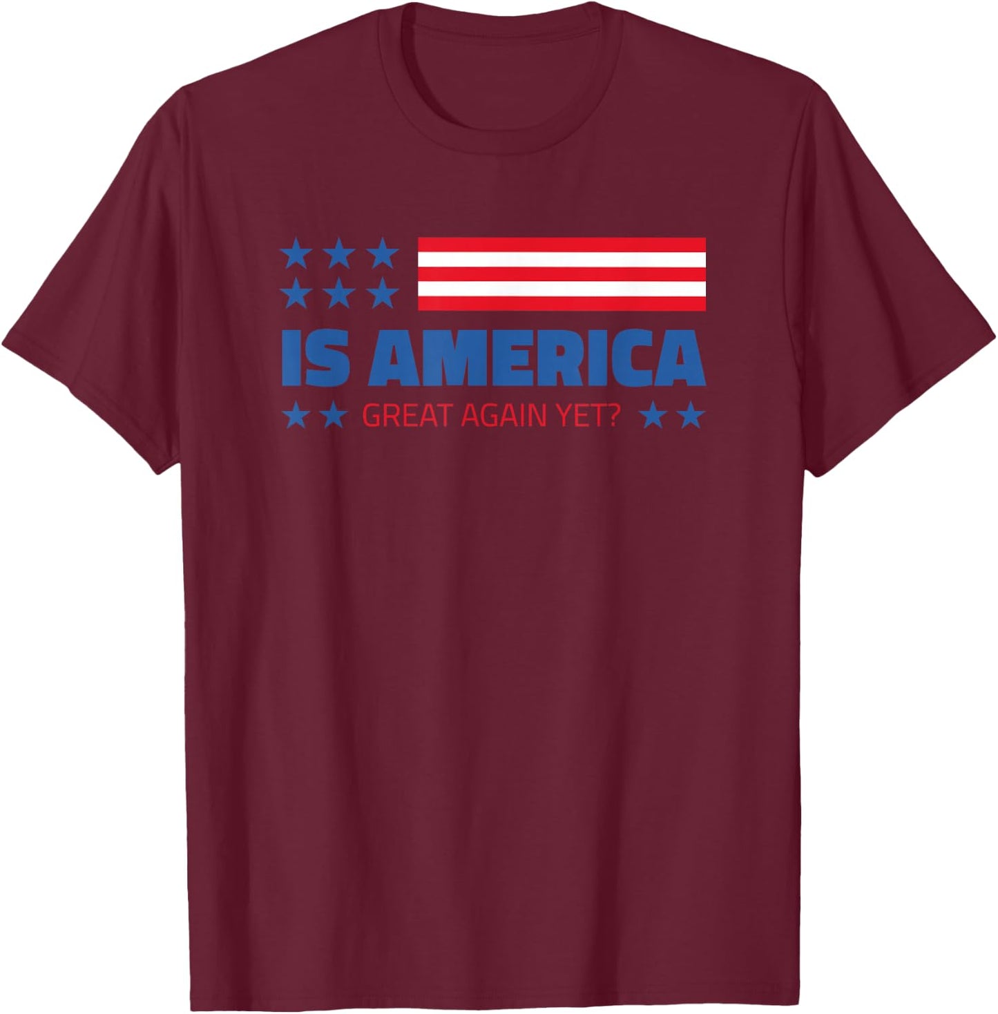 Is America Great Again Yet? T-Shirt - T-Shirt | Maroon