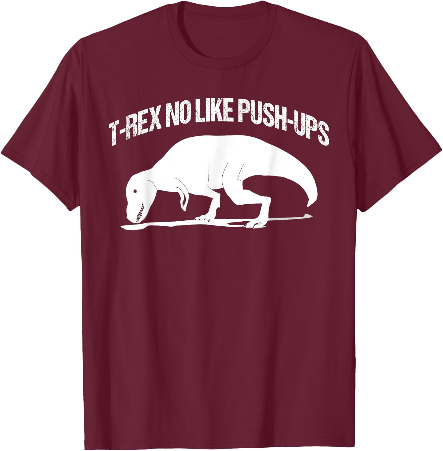 T-rex No Like Push-ups Funny Gym Workout Fitness Men Women T-Shirt - T-Shirt | Maroon