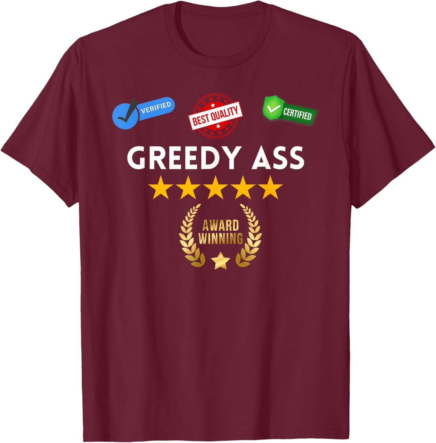 Award Winning Greedy Ass - Sexy Gifts for Woman and Man T-Shirt - T-Shirt | Maroon
