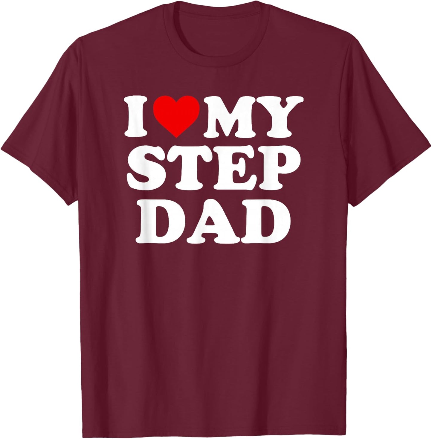 I Love My Step Dad - Heart Stepdad T-Shirt - T-Shirt | Maroon