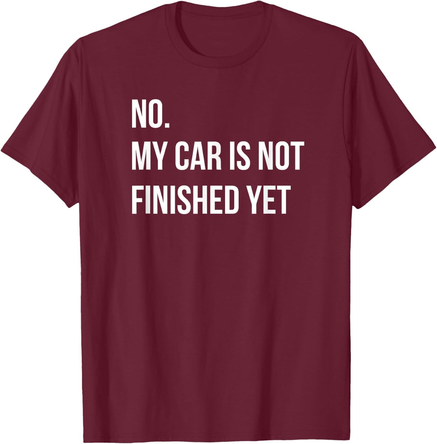No My Car Is Not Finished Yet Car Mechanic Garage T-Shirt - T-Shirt | Maroon