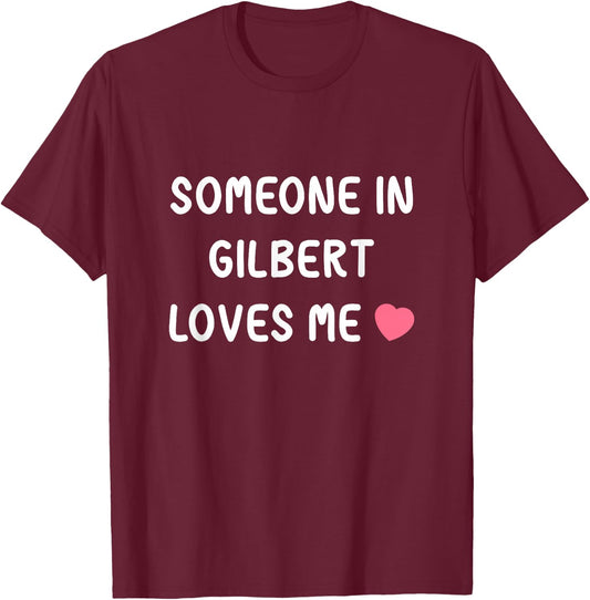 Someone in Gilbert loves me, Gilbert Arizona AZ State Love T-Shirt - T-Shirt | Maroon