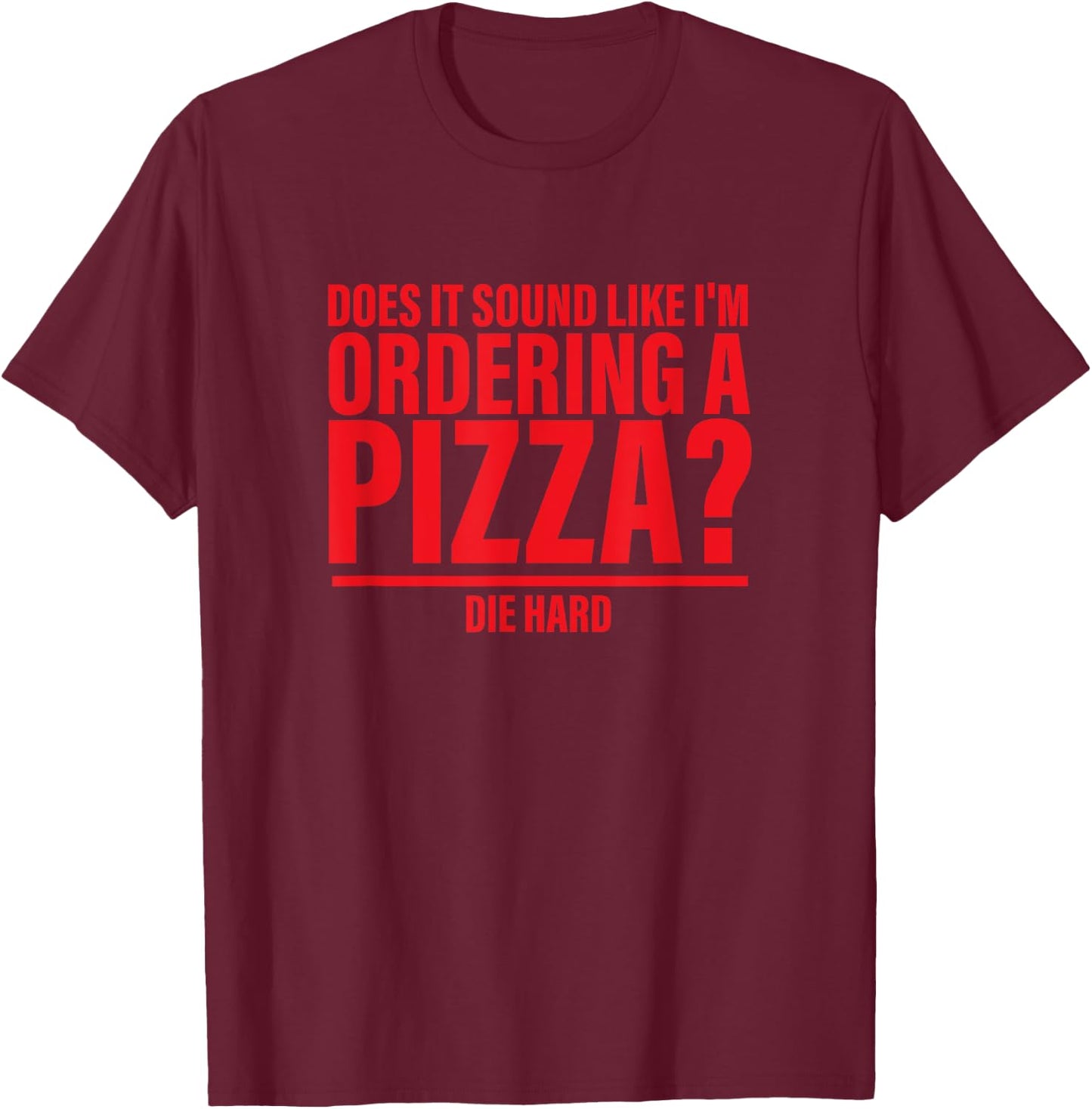 Does It Sound Like I'm Ordering A Pizza Die Hard Apparel T-Shirt - T-Shirt | Maroon