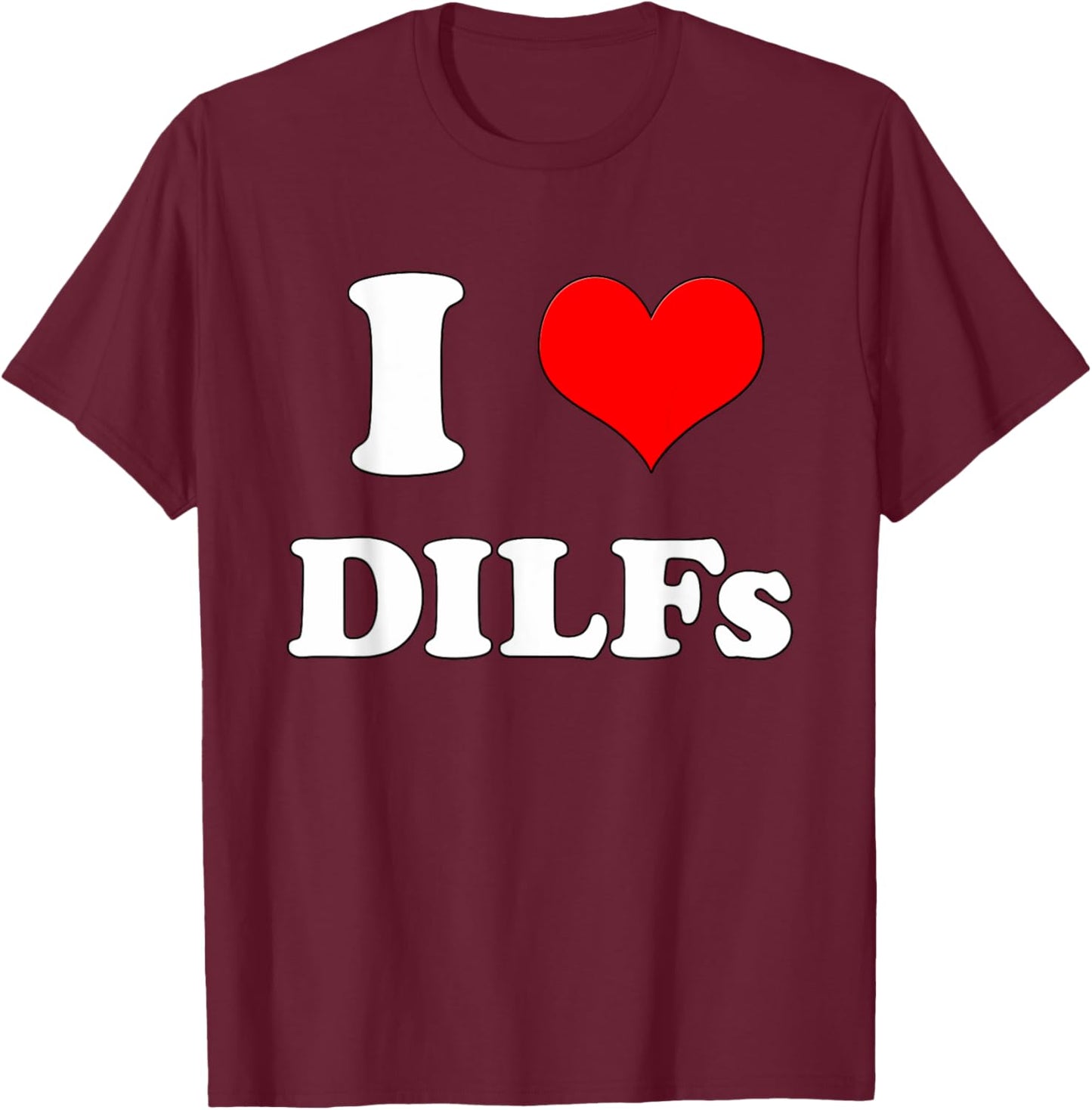 I Love DILFs | I heart DILFs T-Shirt - T-Shirt | Maroon