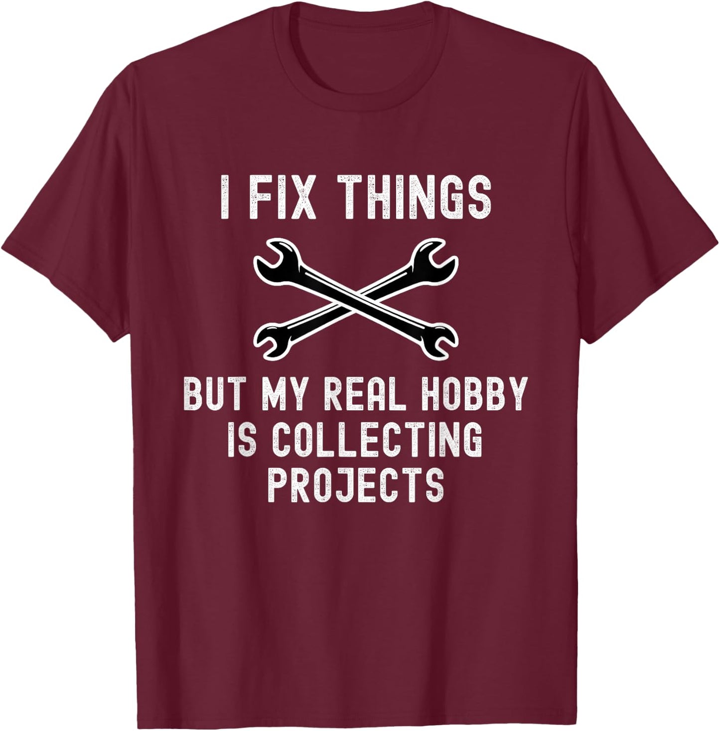 I Fix Things But My Real Hobby is Collecting Projects Funny T-Shirt - T-Shirt | Maroon