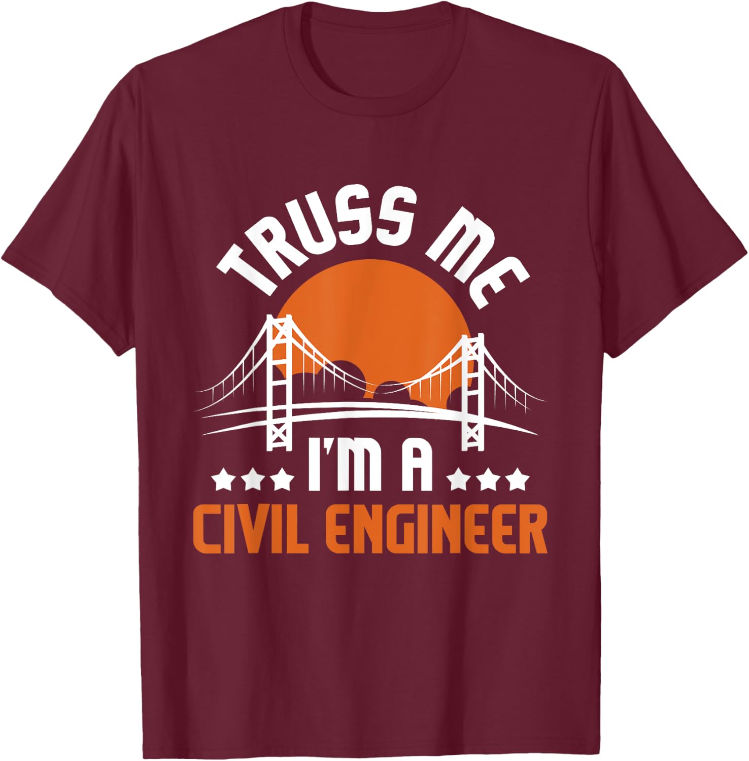 Truss Me I'm A Civil Engineer - Bridge Builder Construction T-Shirt - T-Shirt | Maroon