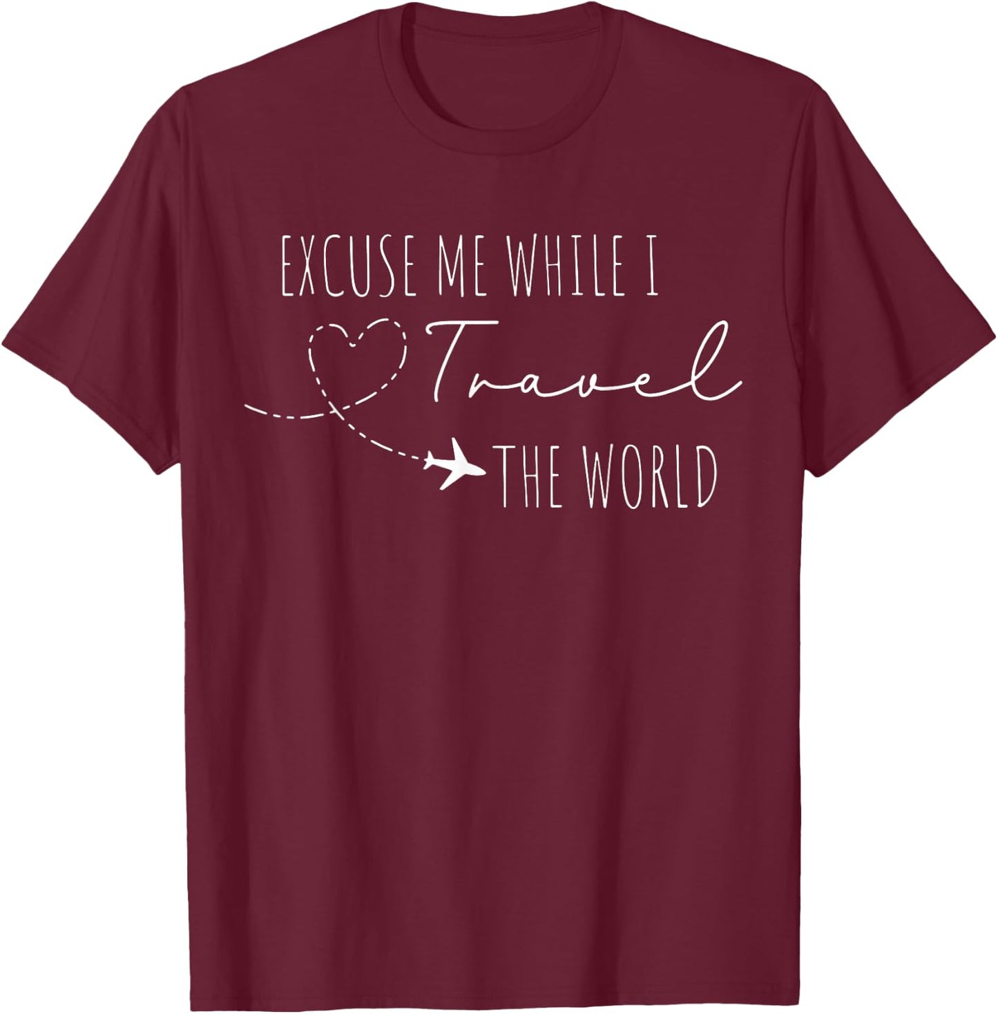 Excuse Me While I Travel The World Proud Travel Men Women T-Shirt - T-Shirt | Maroon
