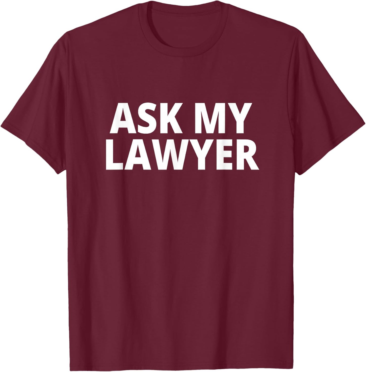 Ask My Lawyer T-Shirt - T-Shirt | Maroon