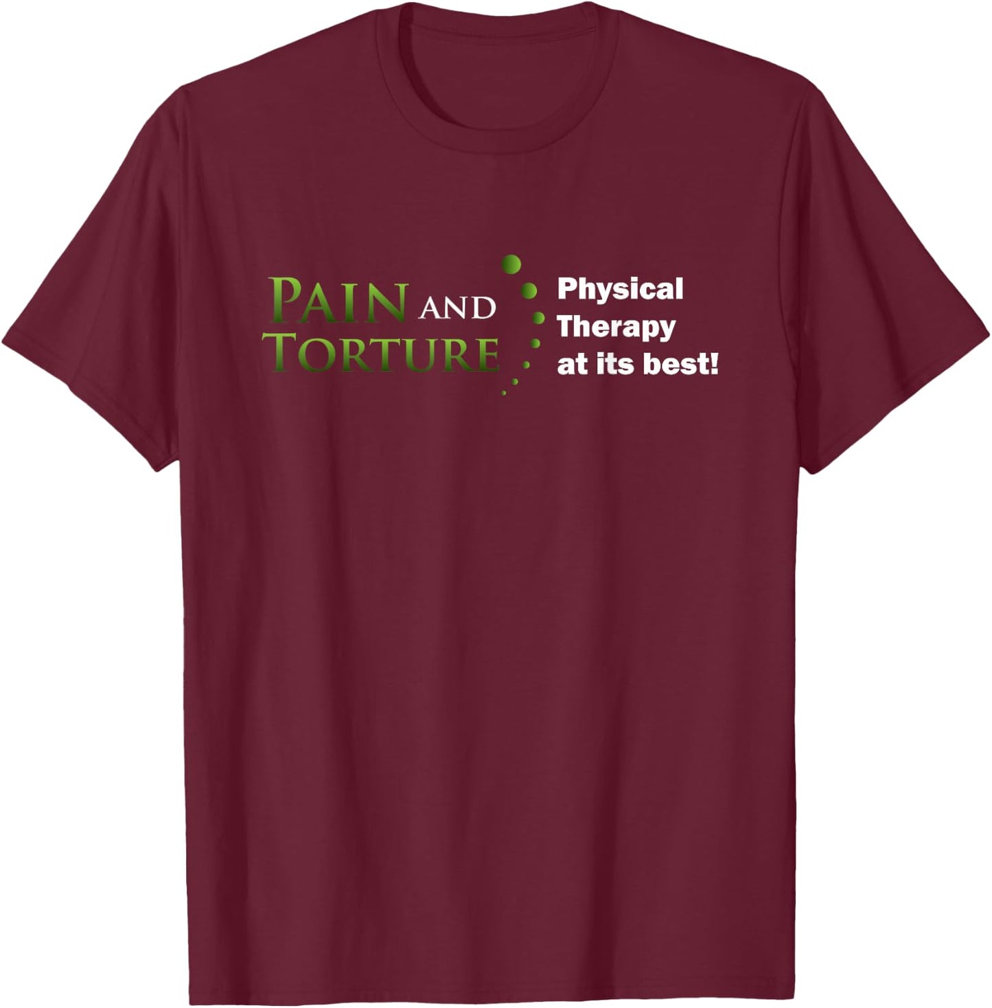 Funny Physical Therapist Shirt Pain Torture PT at its Best T-Shirt - T-Shirt | Maroon