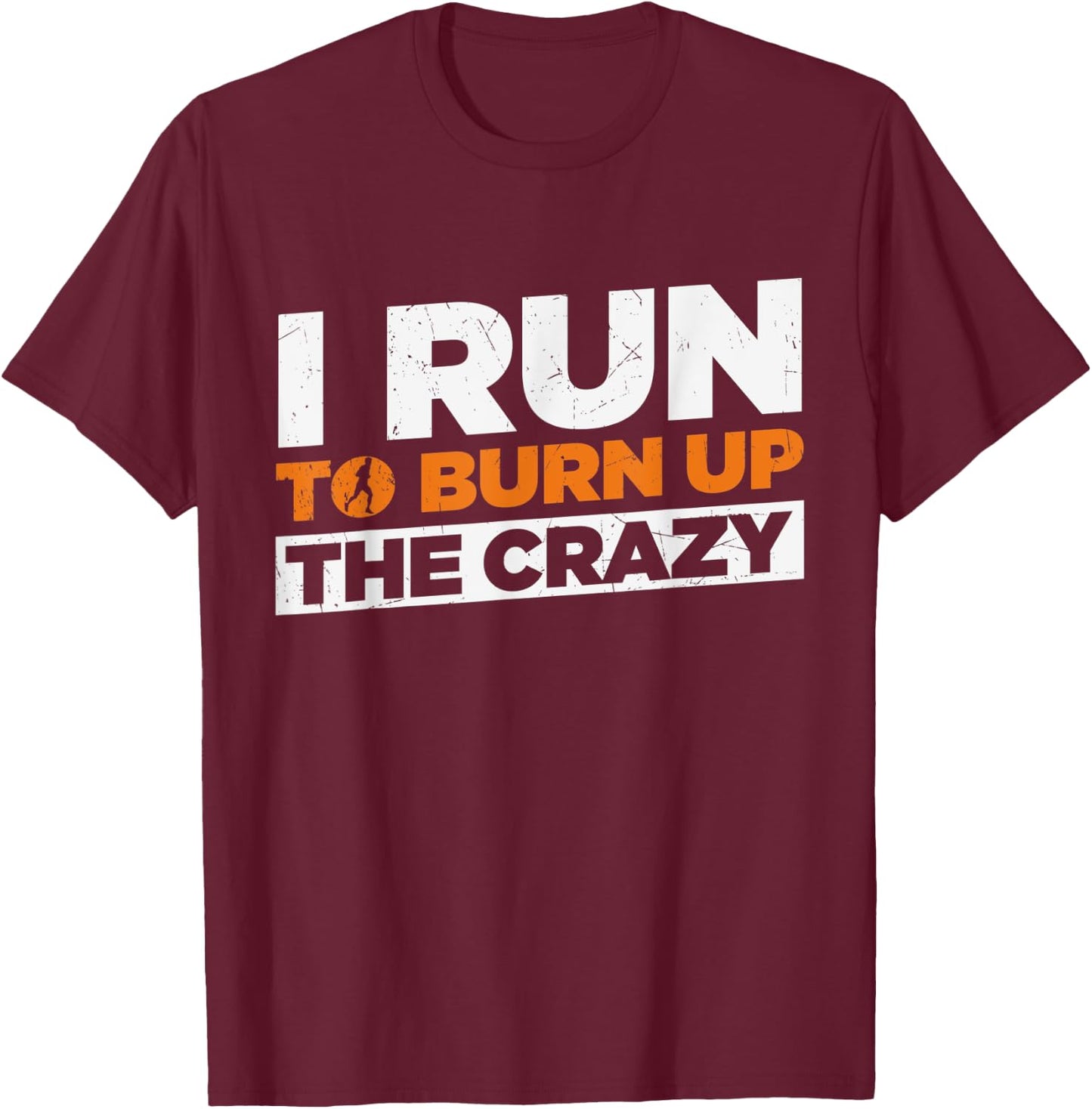 I Run To Burn Up The Crazy Funny Running Fitness T-Shirt - T-Shirt | Maroon