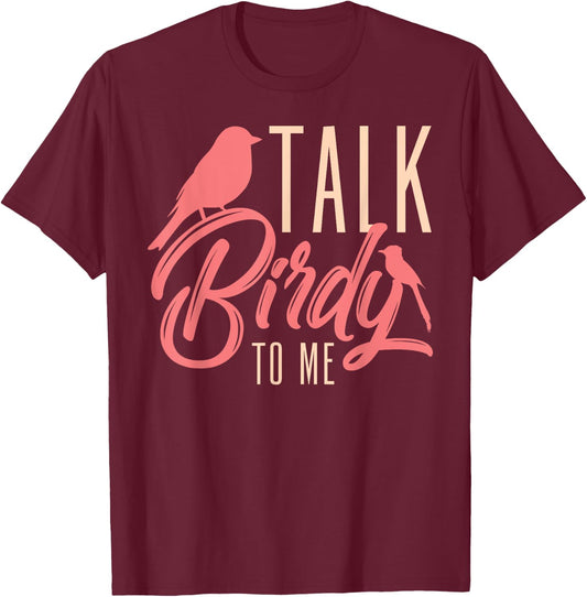 Talk Birdy To Me Ornithologist Funny Bird Watching T-Shirt - T-Shirt | Maroon