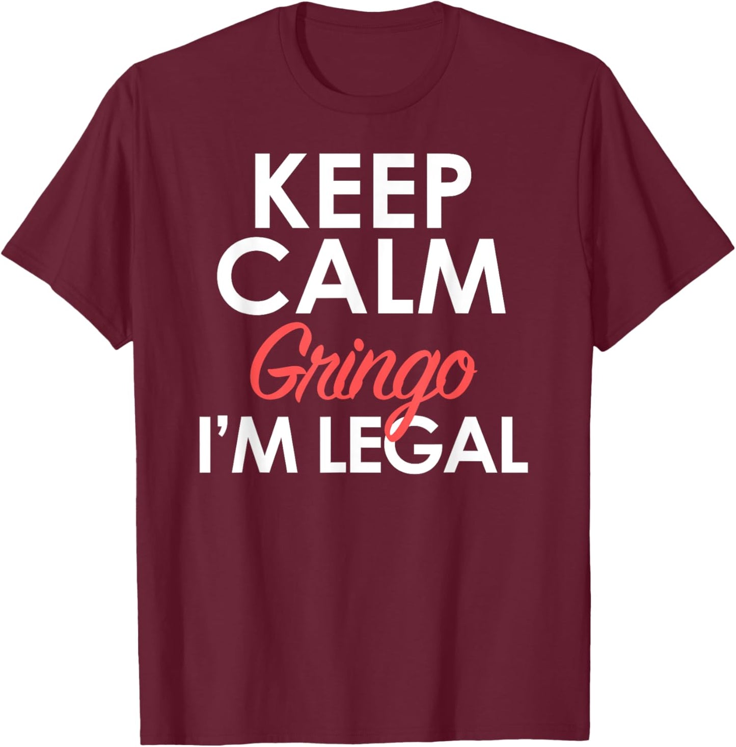 Keep Calm Relax Gringo I'm Legal Funny Pro Immigration T-Shirt - T-Shirt | Maroon