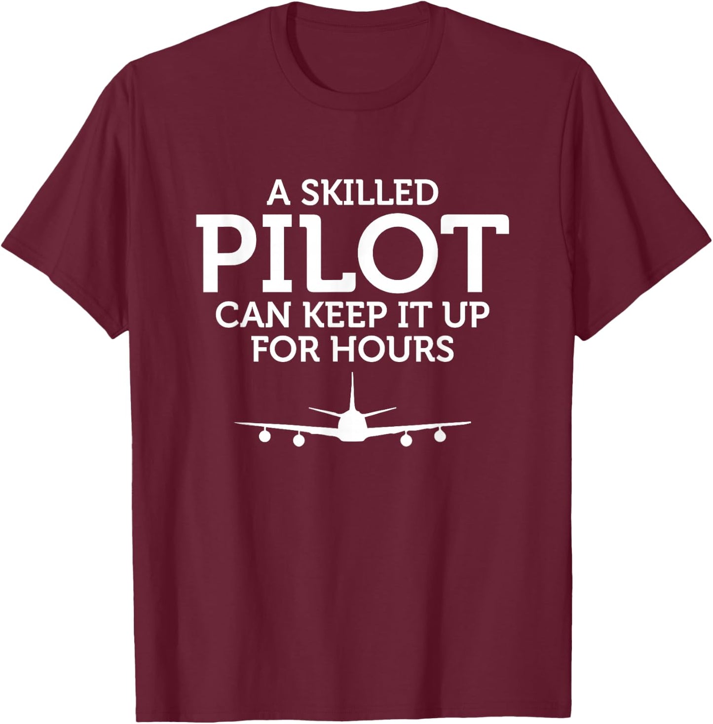 A Skilled Pilot Can Keep it up for Hours T-Shirt - T-Shirt | Maroon