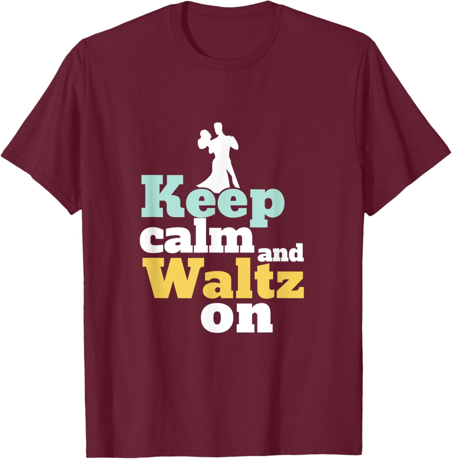 Keep Calm and Waltz On Funny Ballroom Dancing Dancer T-Shirt - T-Shirt | Maroon