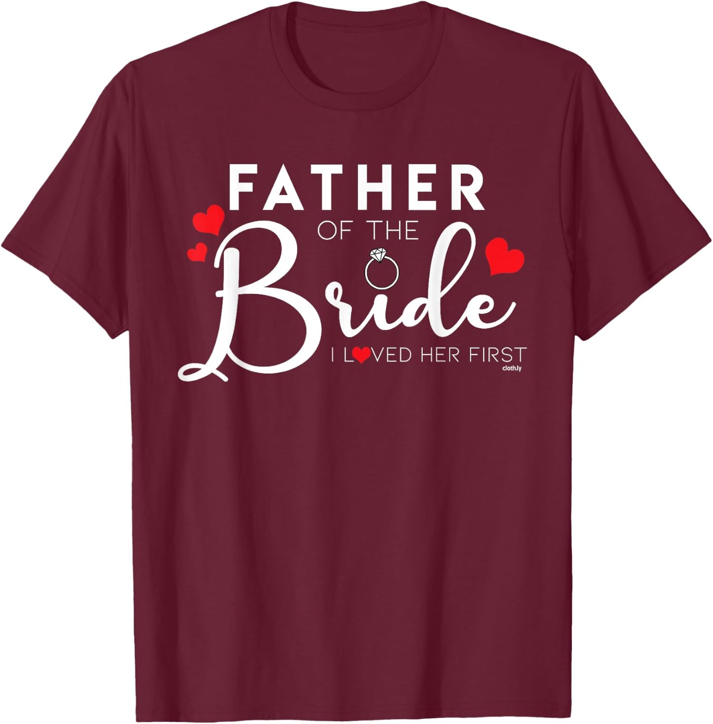 Father of the Bride I Loved her First Funny T-Shirt - T-Shirt | Maroon