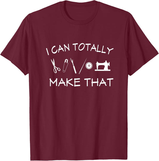 I Can Totally Make That Funny Sewing And DIY Lover T-Shirt - T-Shirt | Maroon