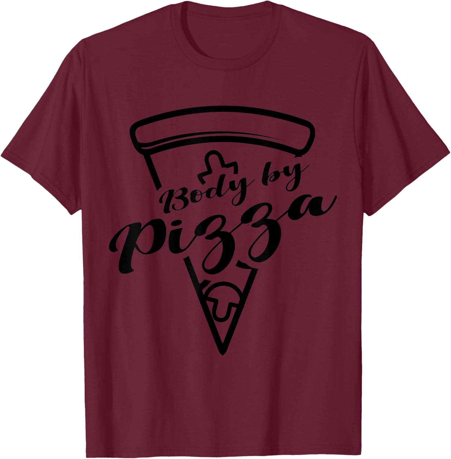 BODY BY PIZZA Pizza Lover Pizzaholic Italian Food Lover T-Shirt - T-Shirt | Maroon
