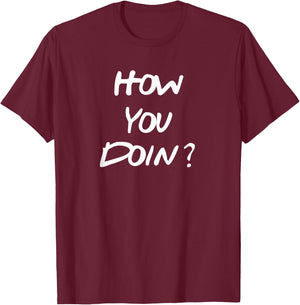How You Doin shirt. Funny T-Shirt - T-Shirt | Maroon