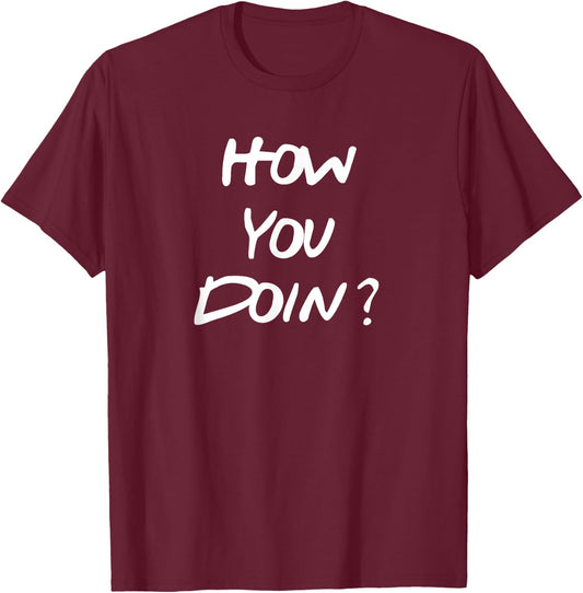How You Doin shirt. Funny T-Shirt - T-Shirt | Maroon