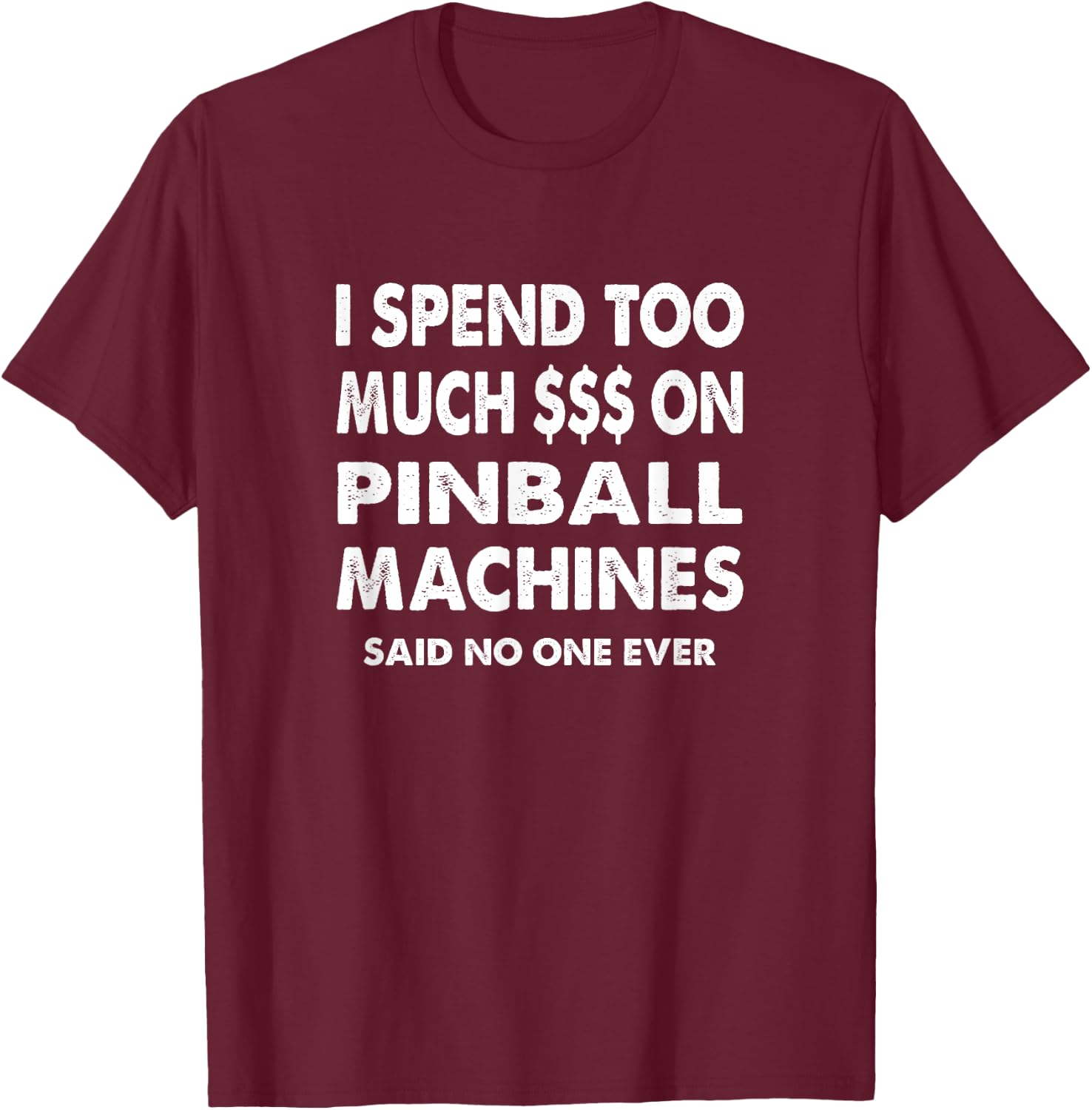Pinball Collector Funny Spend Too Much Money on Machines T-Shirt - T-Shirt | Maroon