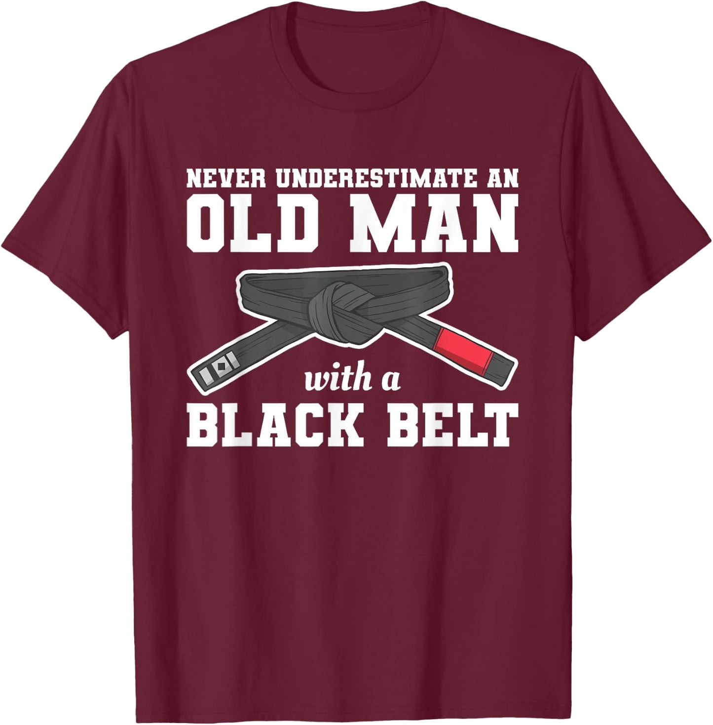 Never Underestimate An Old Man With A Black Belt T-Shirt - T-Shirt | Maroon