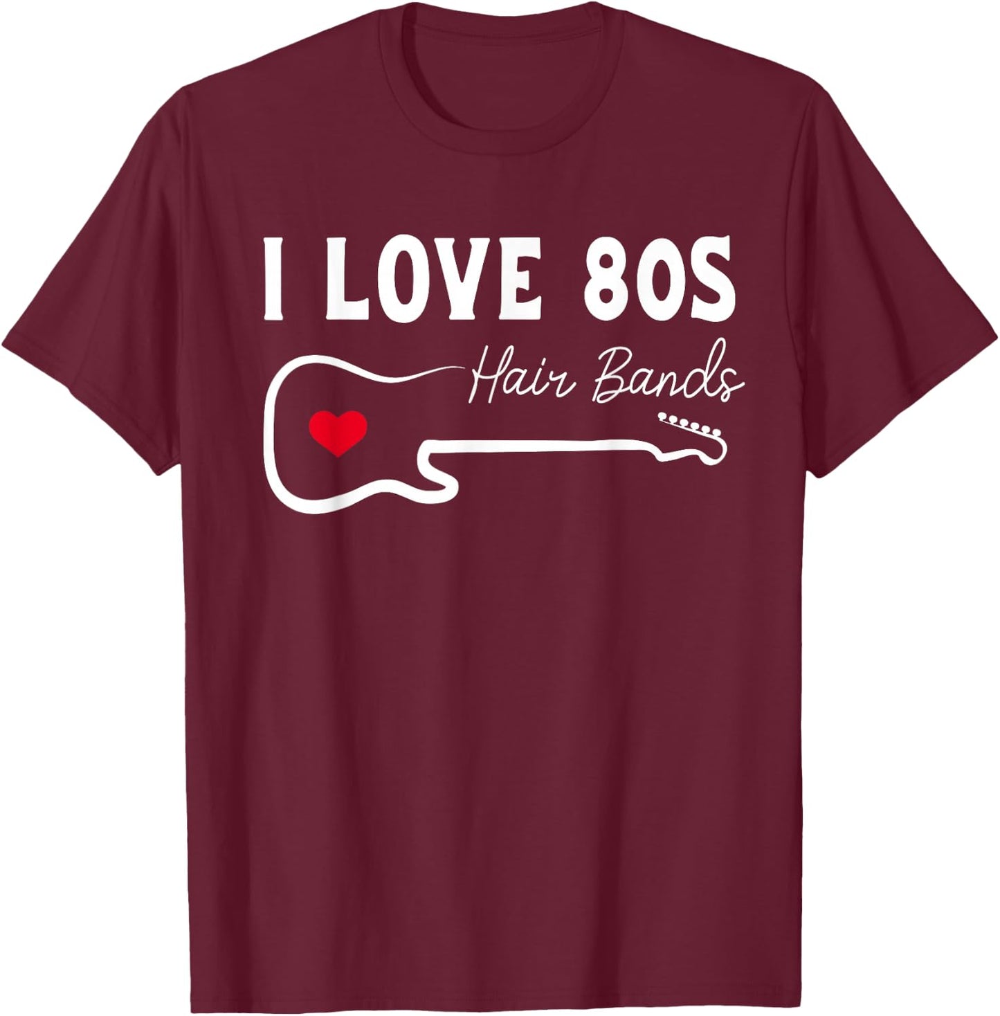 I Love 80s Hair Bands Shirt Funny Rock Band Party T-Shirt - T-Shirt | Maroon