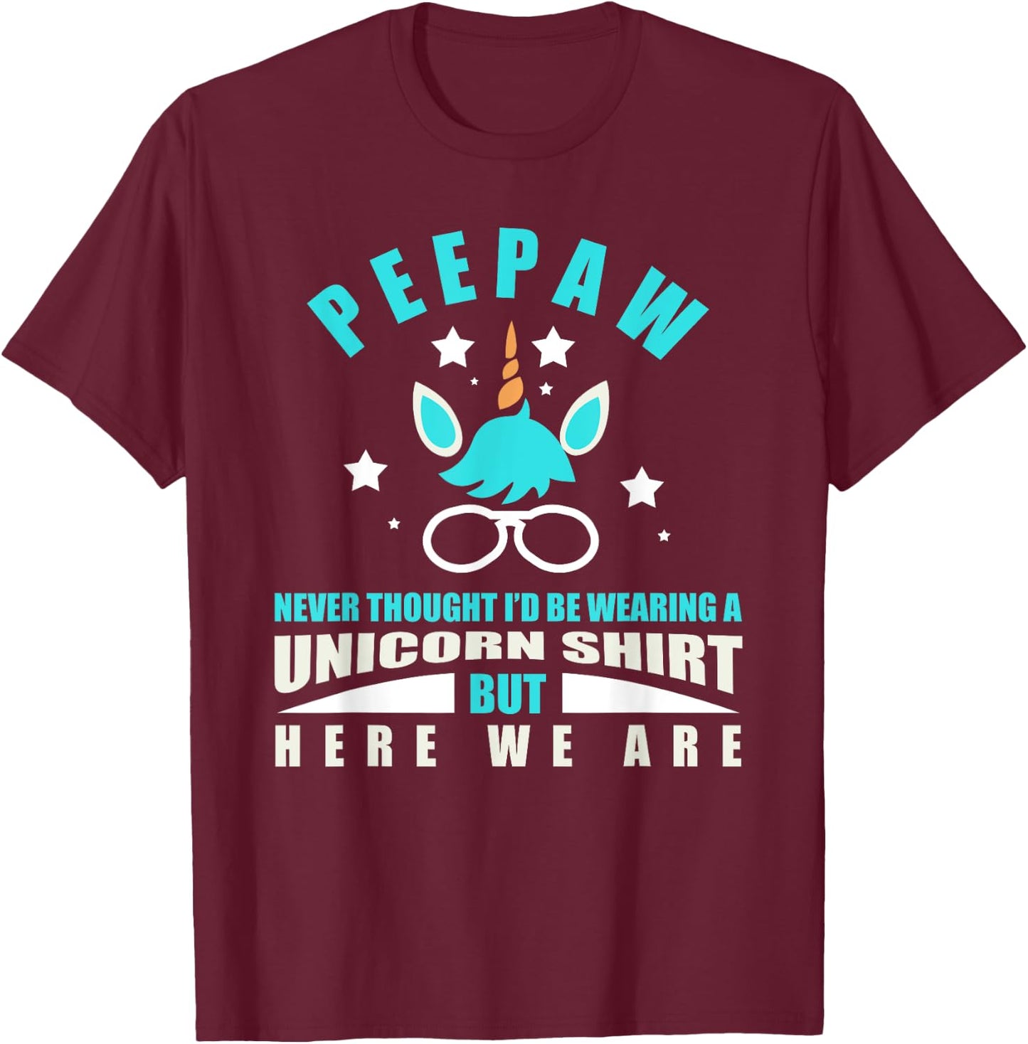 Peepaw: Funny Unicorn - Never Thought I'd Be Wearing T-Shirt - T-Shirt | Maroon