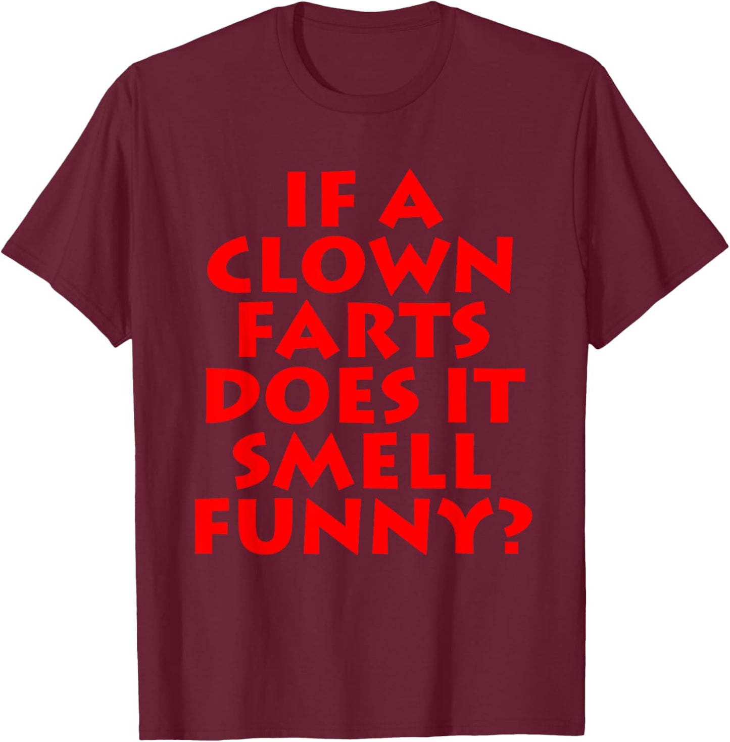 If A Clown Farts Does It Smell Funny? Farting Jokes Gift Men T-Shirt - T-Shirt | Maroon