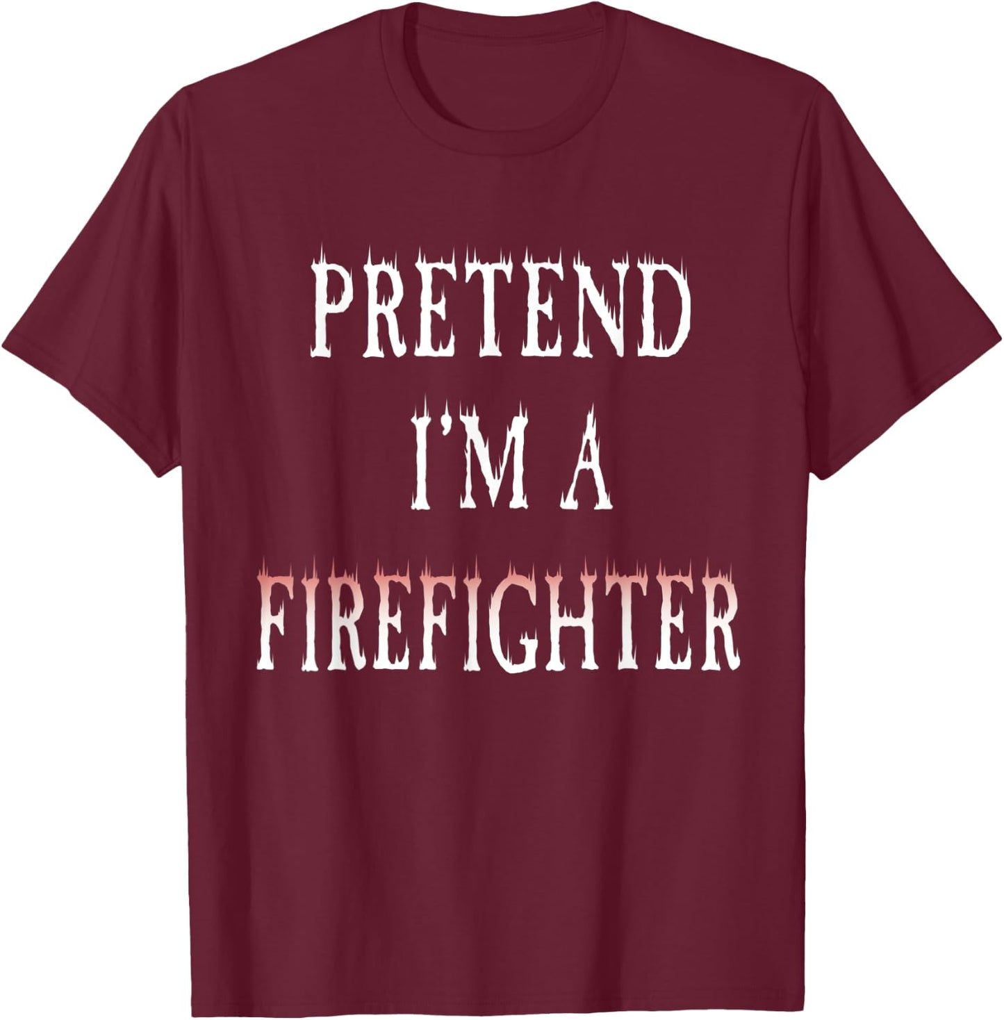 Pretend I'm A Firefighter Costume Funny Halloween Party T-Shirt - T-Shirt | Maroon