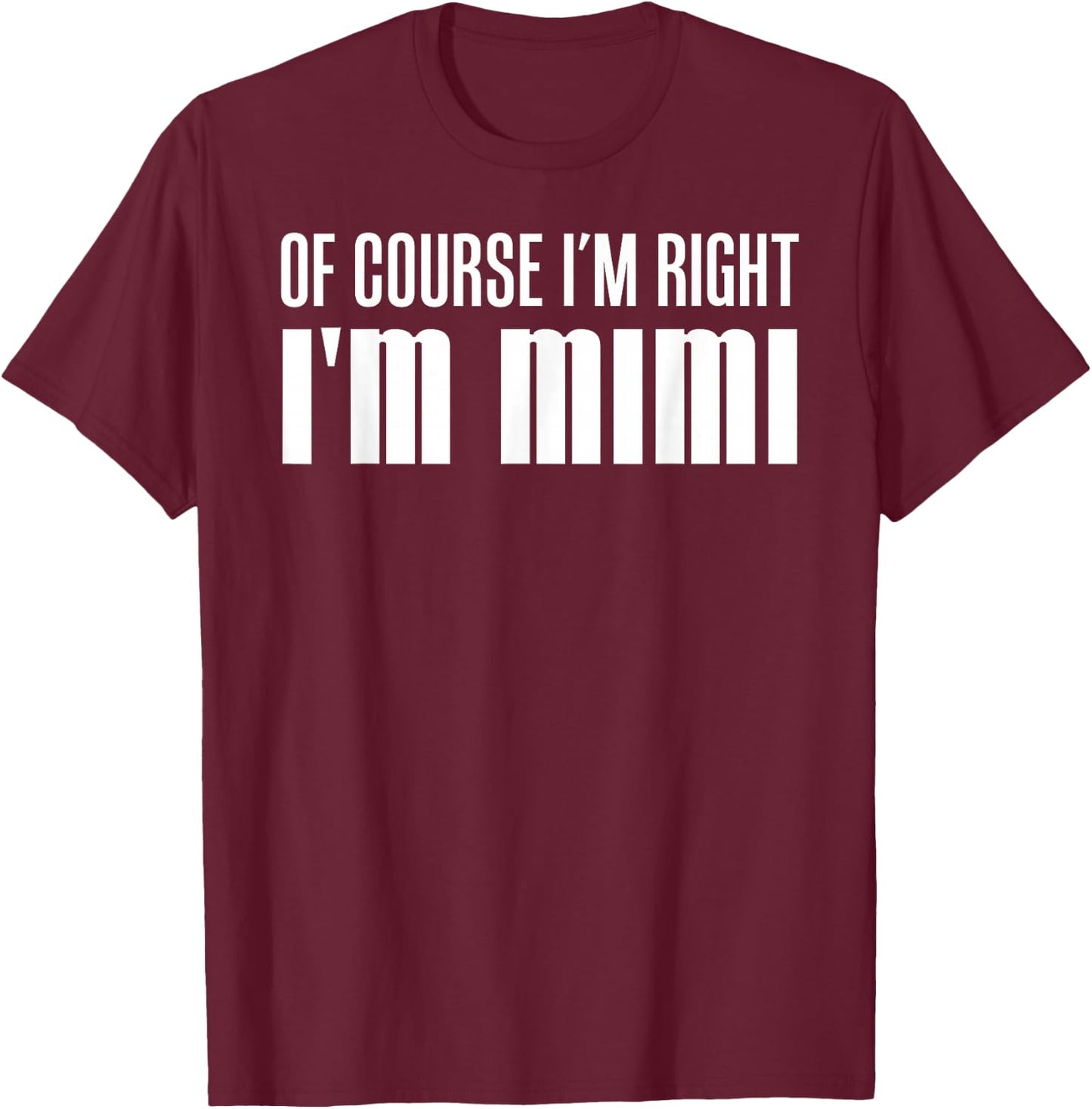 Of Course I'm Right I'm Mimi Stubborn Grandmother T-Shirt - T-Shirt | Maroon