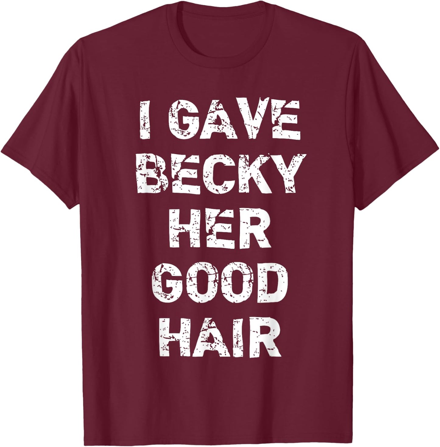 "I Gave Becky Her Good Hair" Funny Hairdresser T-Shirt - T-Shirt | Maroon