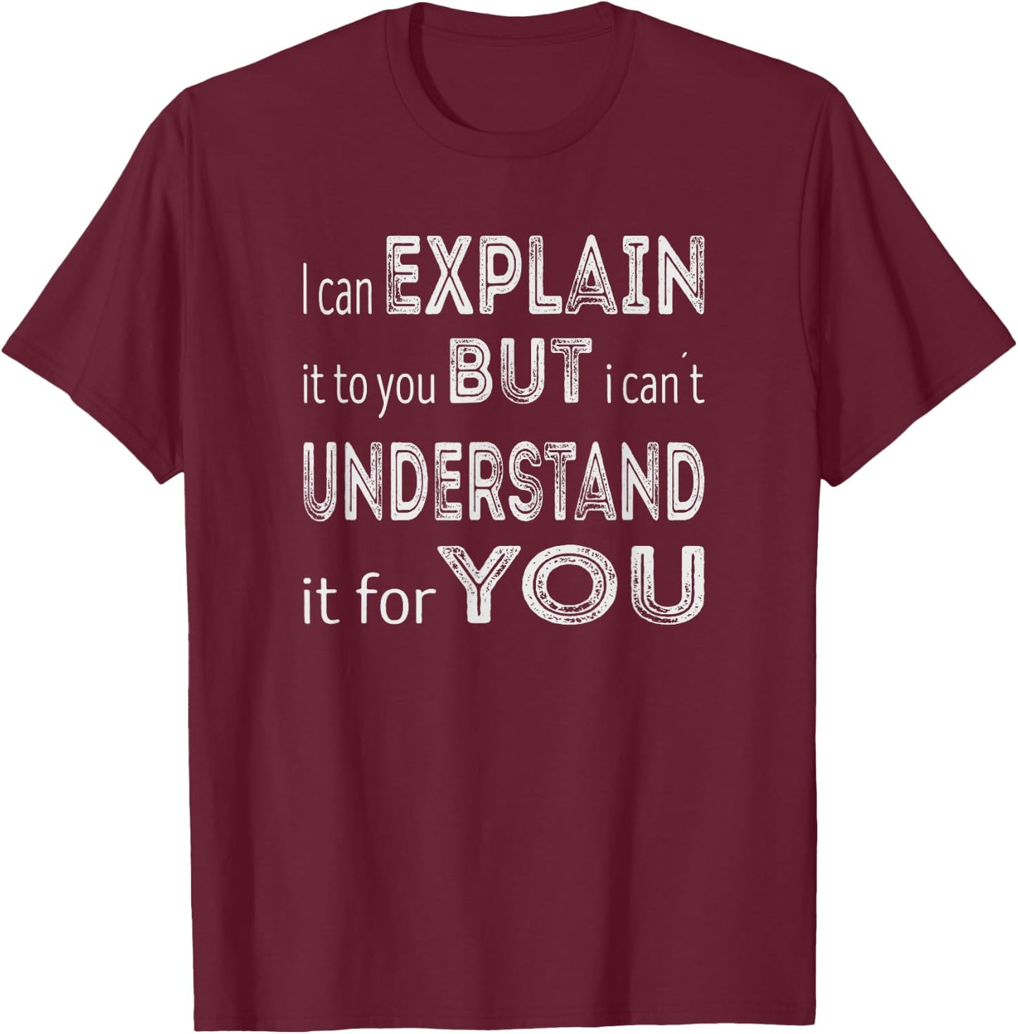 I can explain it to you but I can´t understand it for you T-Shirt - T-Shirt | Maroon