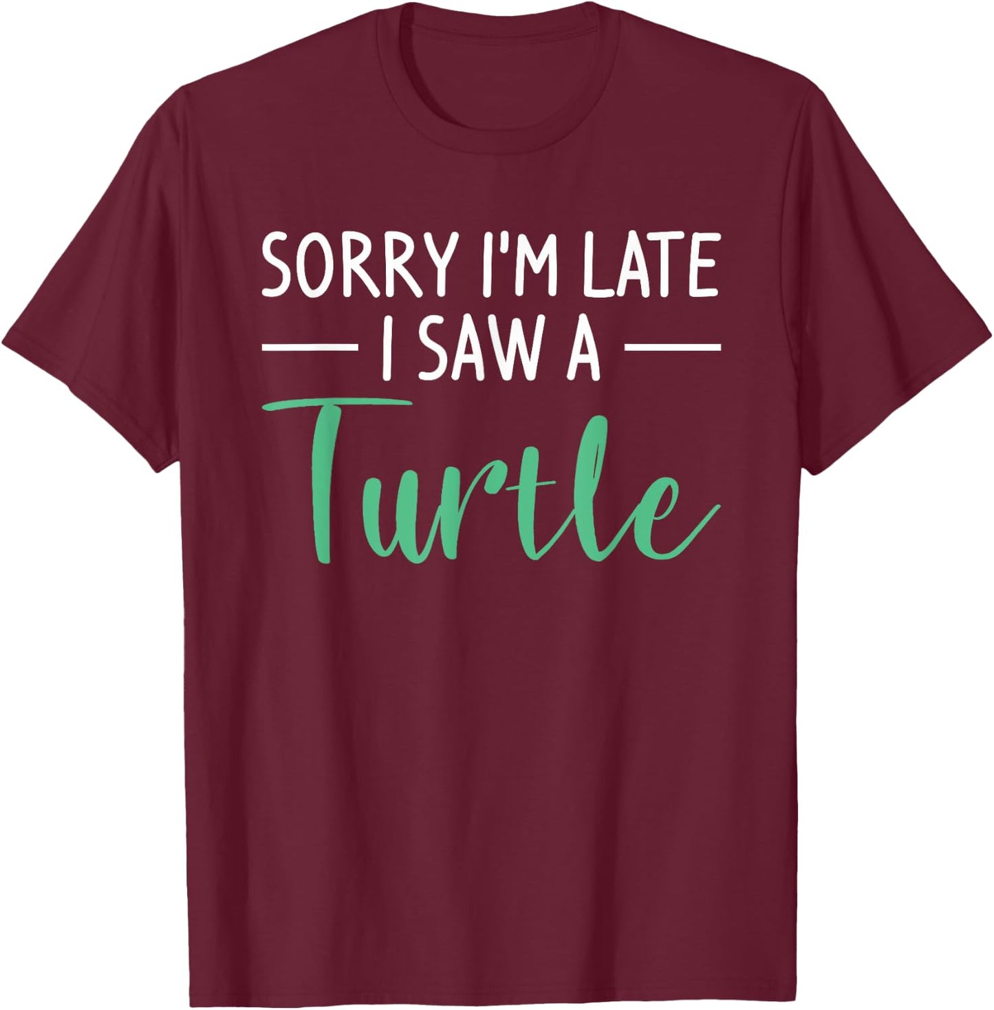 Sorry I'm Late I Saw A Turtle Cute Turtles T-Shirt - T-Shirt | Maroon