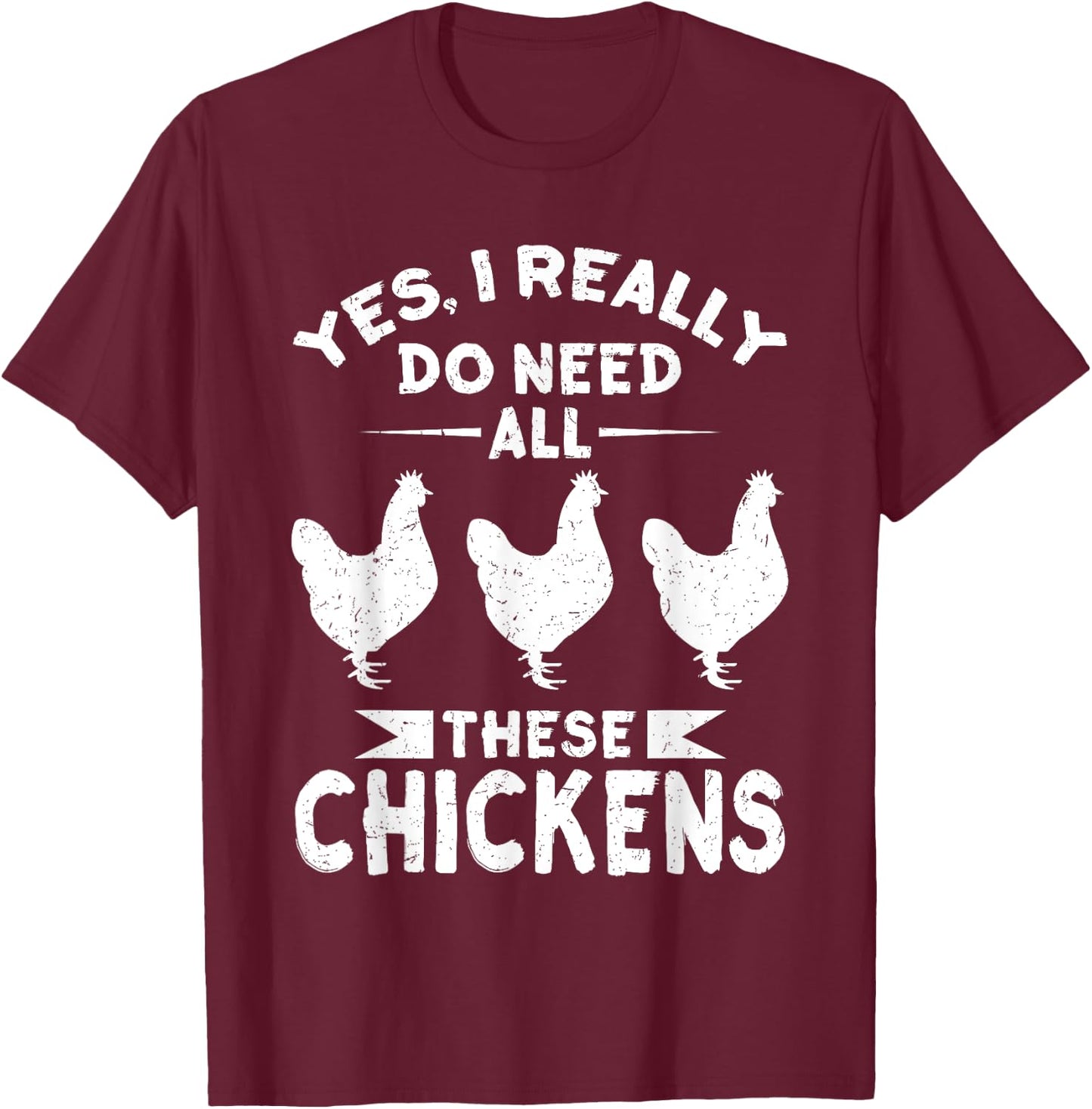 Yes, I Really Do Need All These Chickens Men & Women Shirt T-Shirt - T-Shirt | Maroon