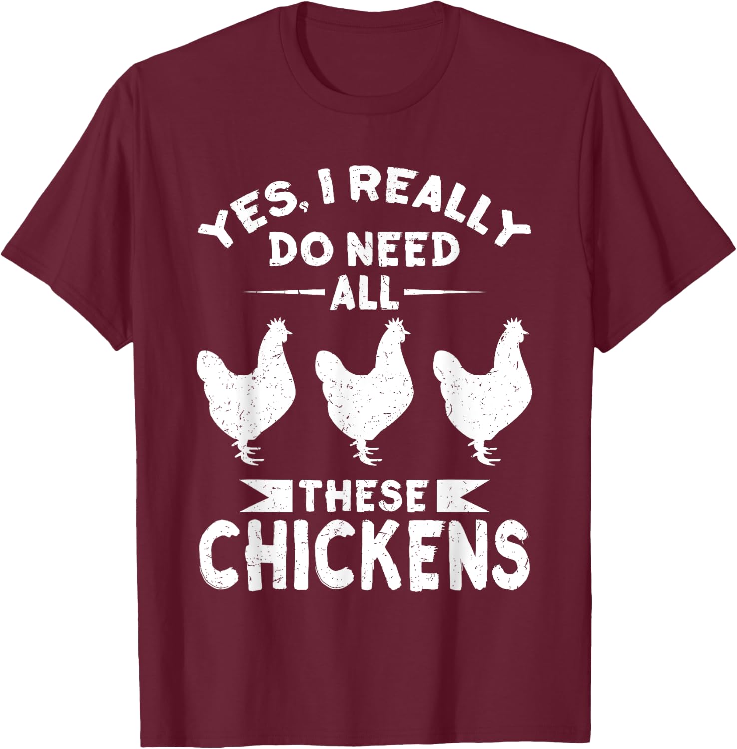 Yes, I Really Do Need All These Chickens Men & Women Shirt T-Shirt - T-Shirt | Maroon