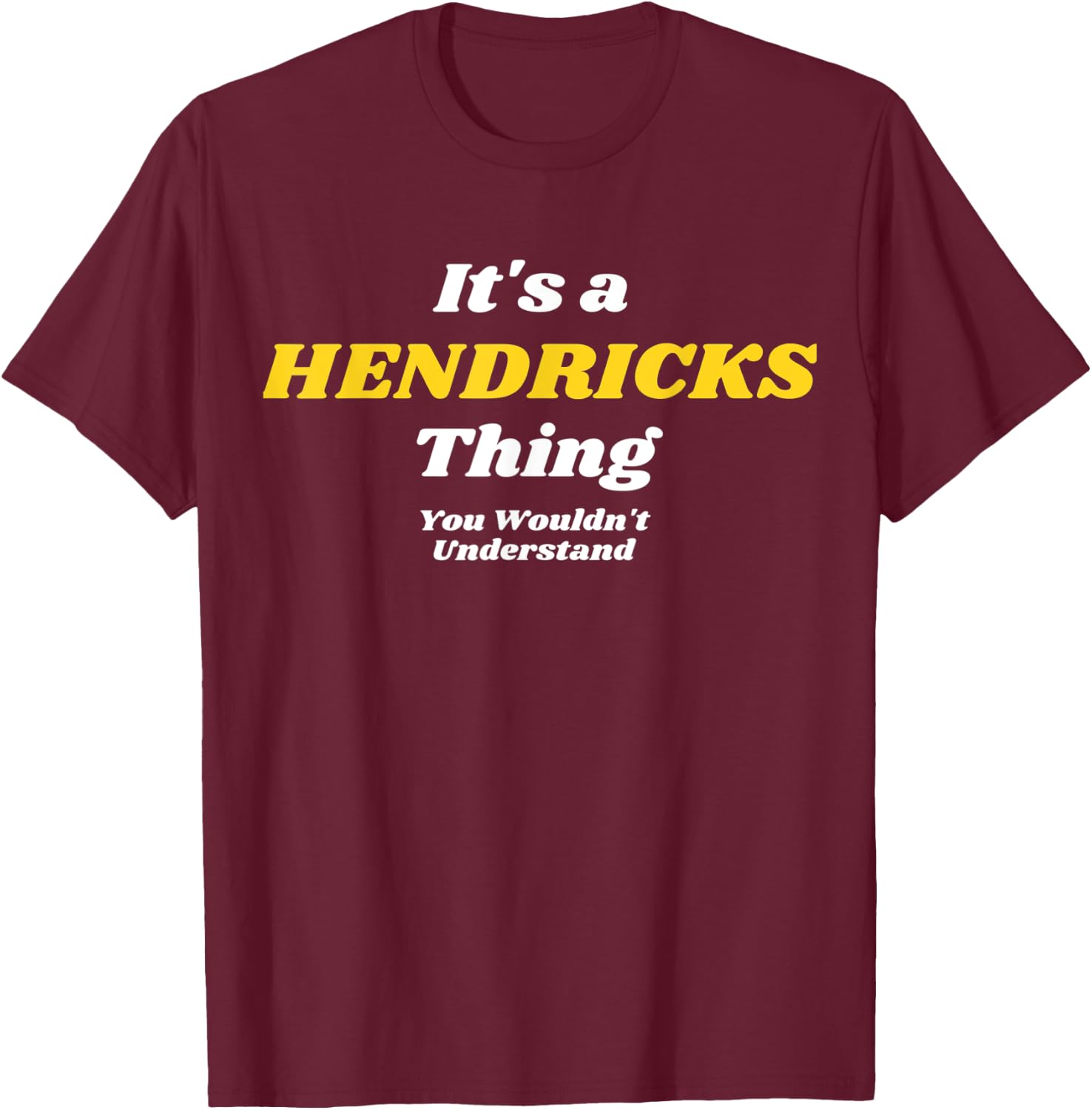 IT'S A HENDRICKS THING YOU WOULDN’T UNDERSTAND | Family T-Shirt - T-Shirt | Maroon