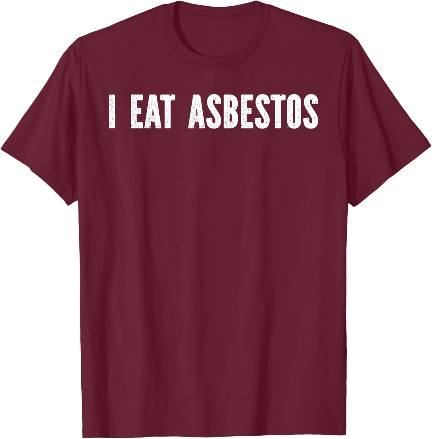 I Eat Asbestos -Adults , Black, Small T-Shirt - T-Shirt | Maroon