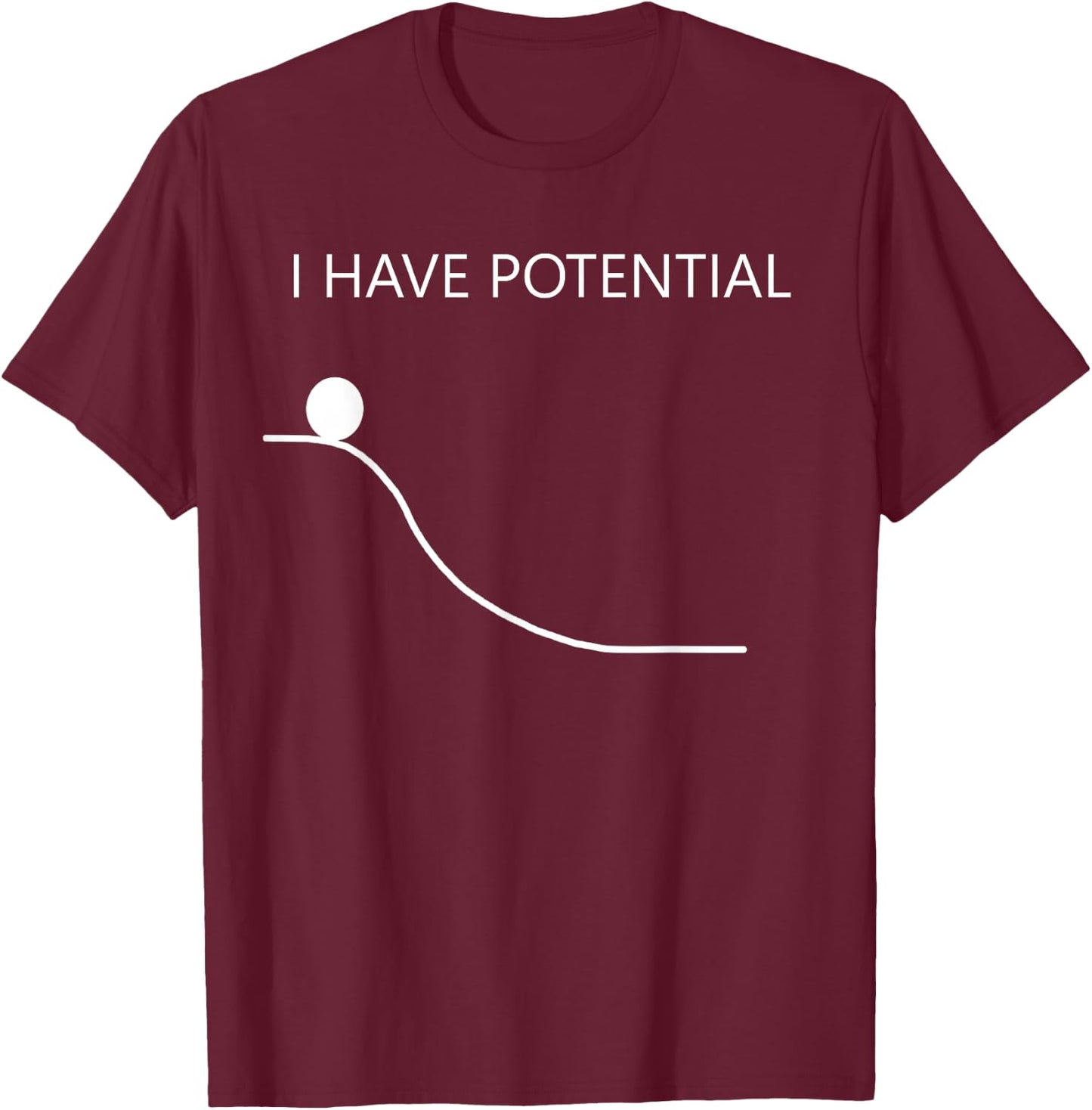 Physics Gift | I HAVE POTENTIAL Energy Funny Physics Gift T-Shirt - T-Shirt | Maroon
